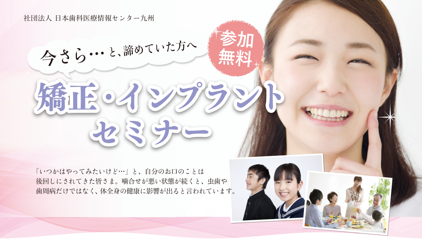 今さら…と諦めていた方へ 参加無料 強制・インプラントセミナー 「いつかはやってみたいけど…」と、自分のお口のことは後回しにされてきた皆さま。噛合せが悪い状態が続くと、虫歯や歯周病だけではなく、体全体の健康に影響がでると言われています。